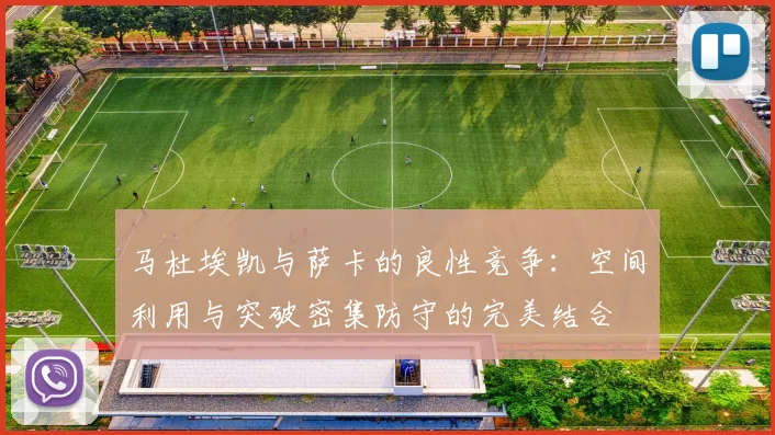 马杜埃凯与萨卡的良性竞争：空间利用与突破密集防守的完美结合